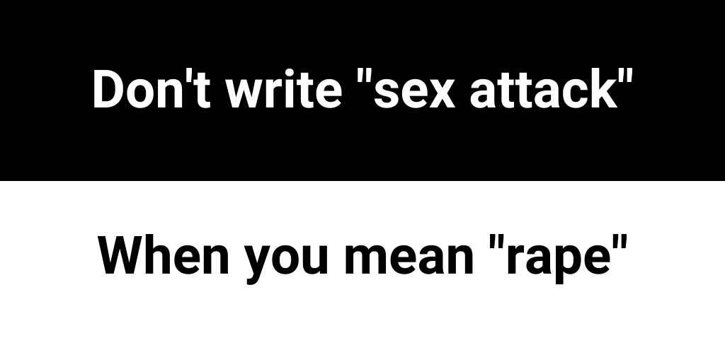 Don't write "sex attack" When you mean "rape"