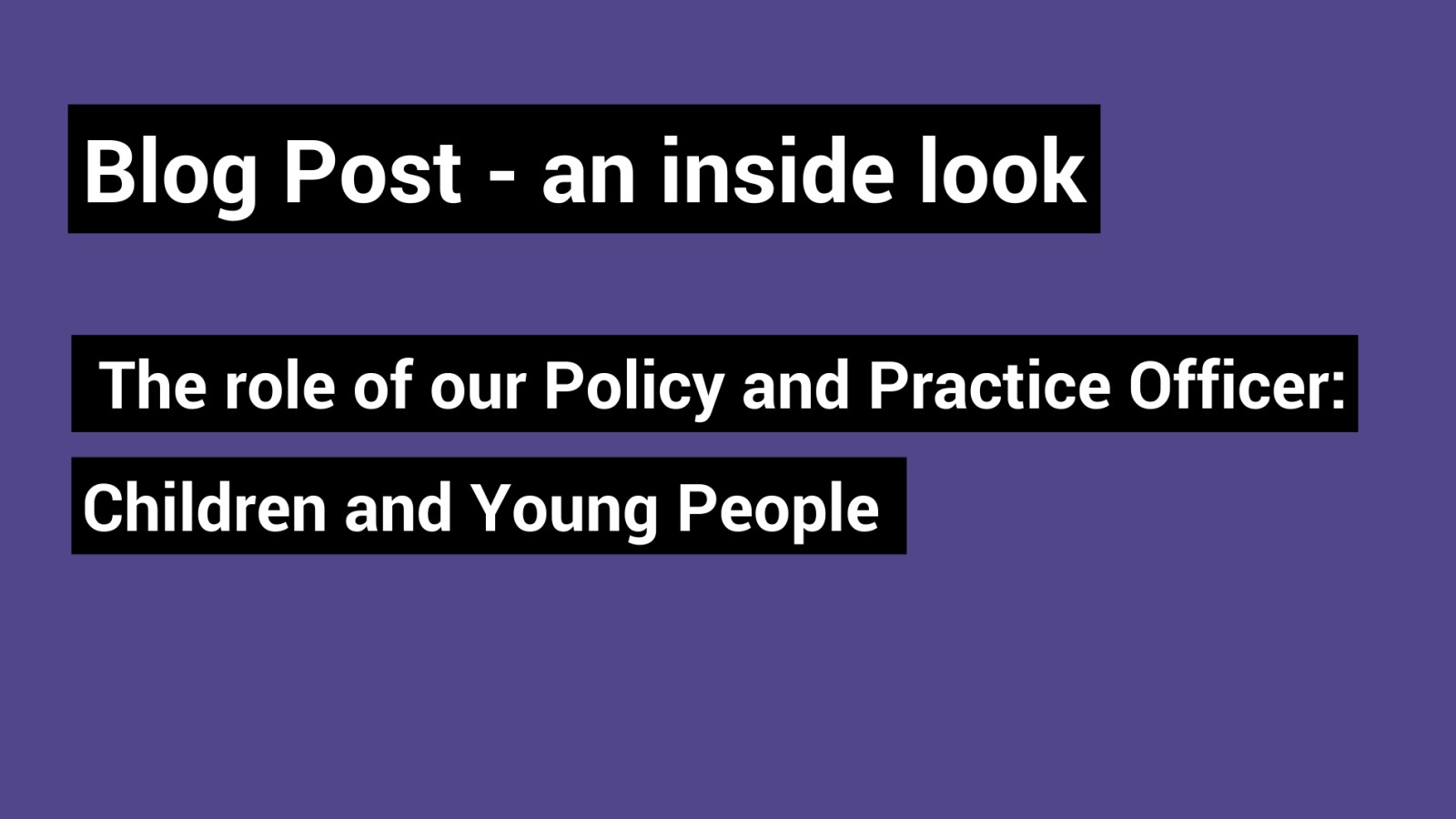 Purple graphic with text "Blog post - inside look. The role of our Policy and Practice Officer: Children and Young People"