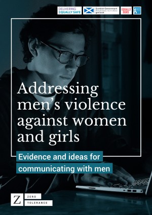 Front cover of Addressing men's violence against women and girls: evidence and ideas for communicating with men. Background image is of a boy on a computer in Zero Tolerance branding. Cover features Zero Tolerance, Equally Ours, White Ribbon Scotland, and Scottish Government and Inspiring Scotland logos.