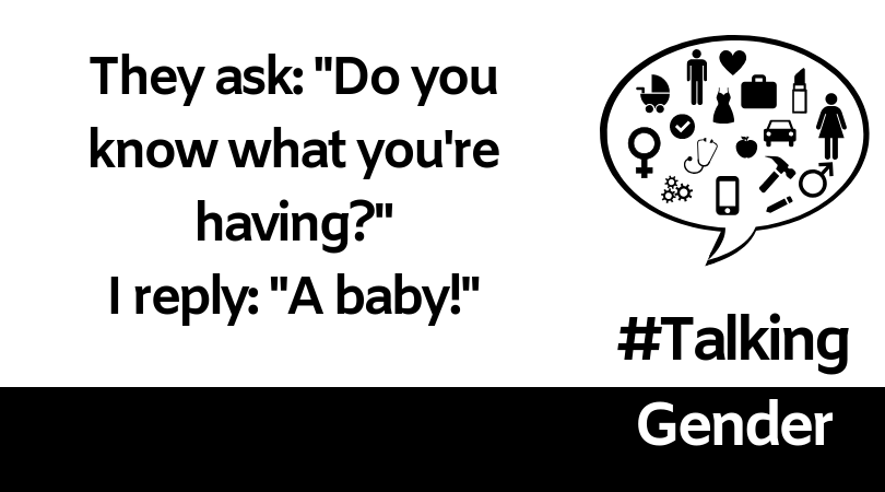 They ask: "do you know what you're having?", I reply: "A baby!"